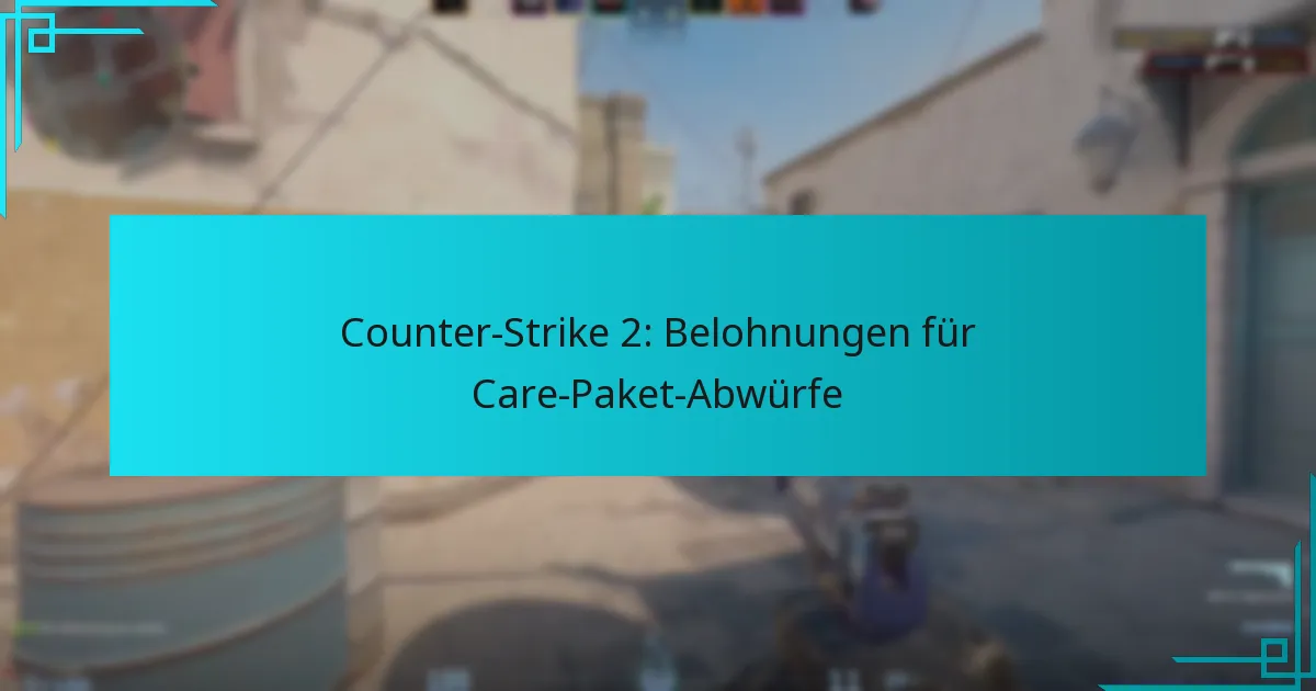 Counter-Strike 2: Belohnungen für Care-Paket-Abwürfe