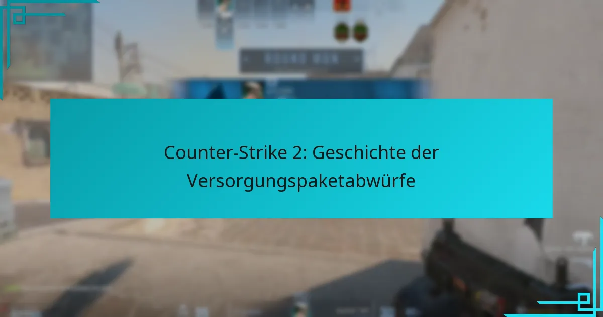 Counter-Strike 2: Geschichte der Versorgungspaketabwürfe