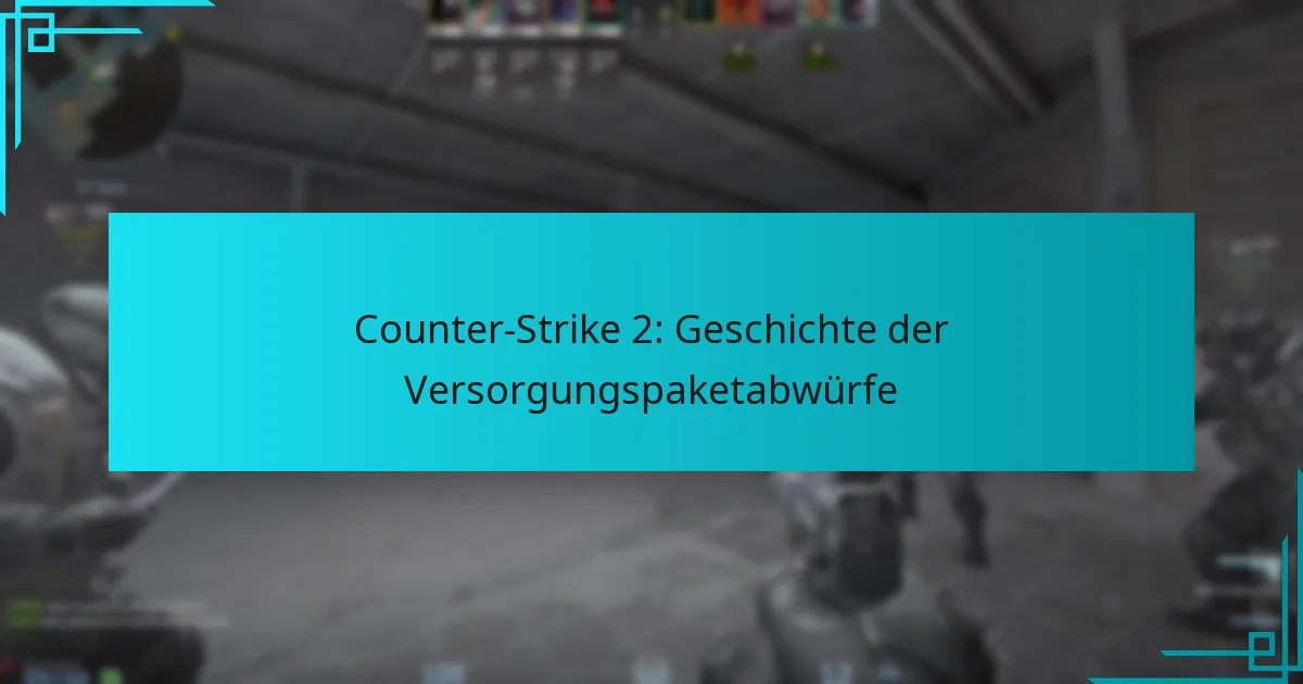 Counter-Strike 2: Geschichte der Versorgungspaketabwürfe