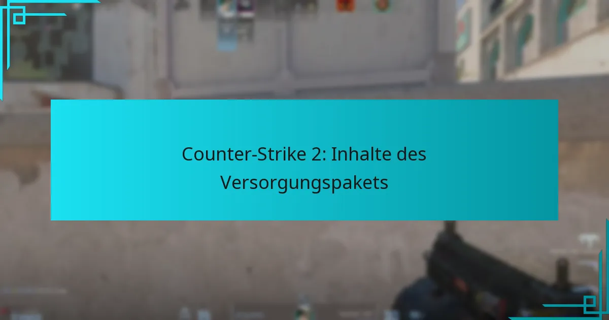 Counter-Strike 2: Inhalte des Versorgungspakets