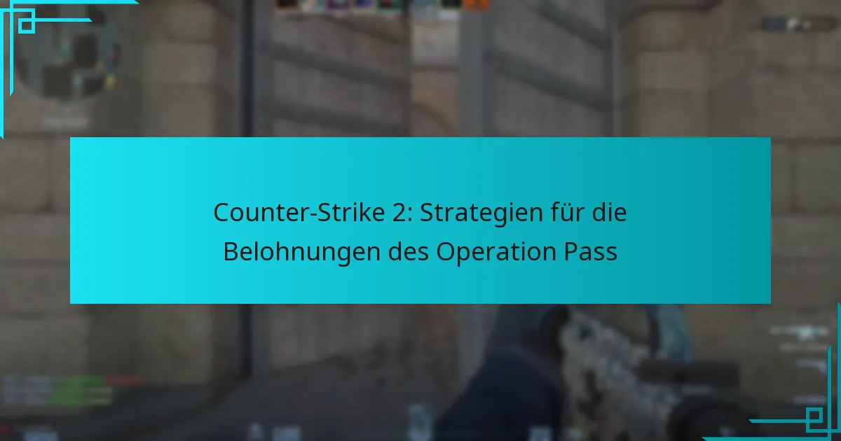 Counter-Strike 2: Strategien für die Belohnungen des Operation Pass