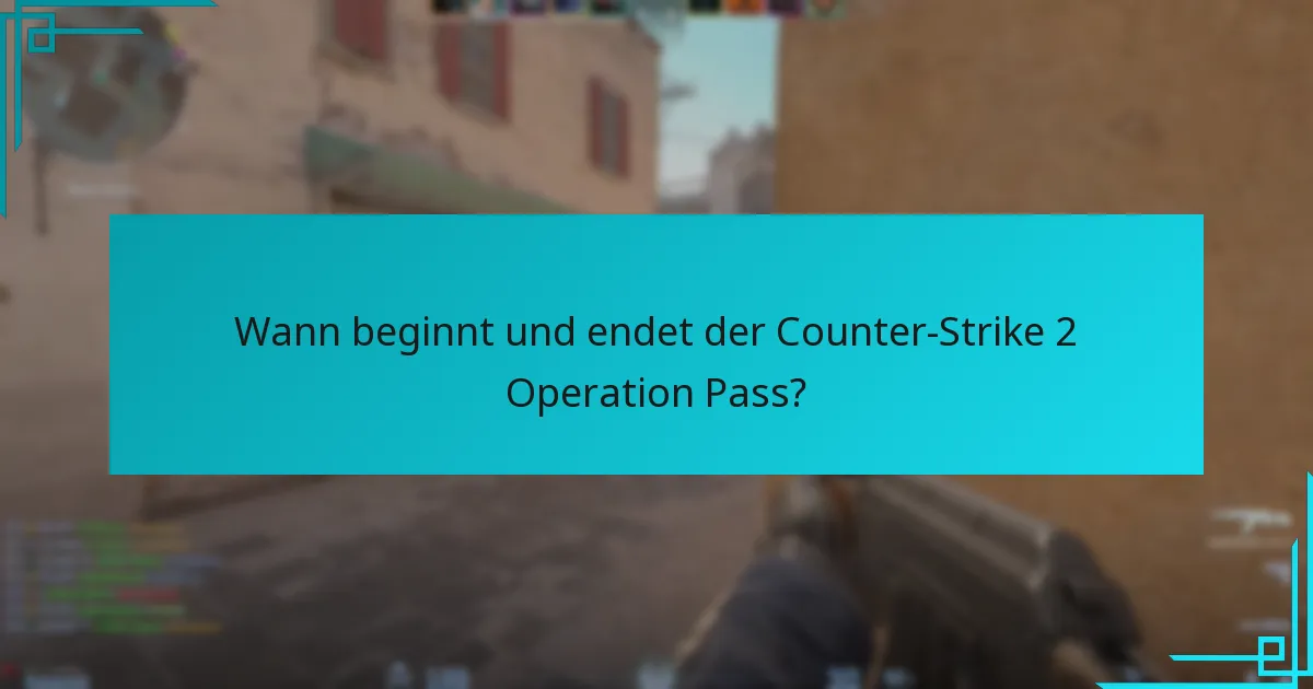 Wann beginnt und endet der Counter-Strike 2 Operation Pass?