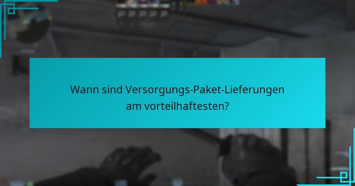 Wann sind Versorgungs-Paket-Lieferungen am vorteilhaftesten?