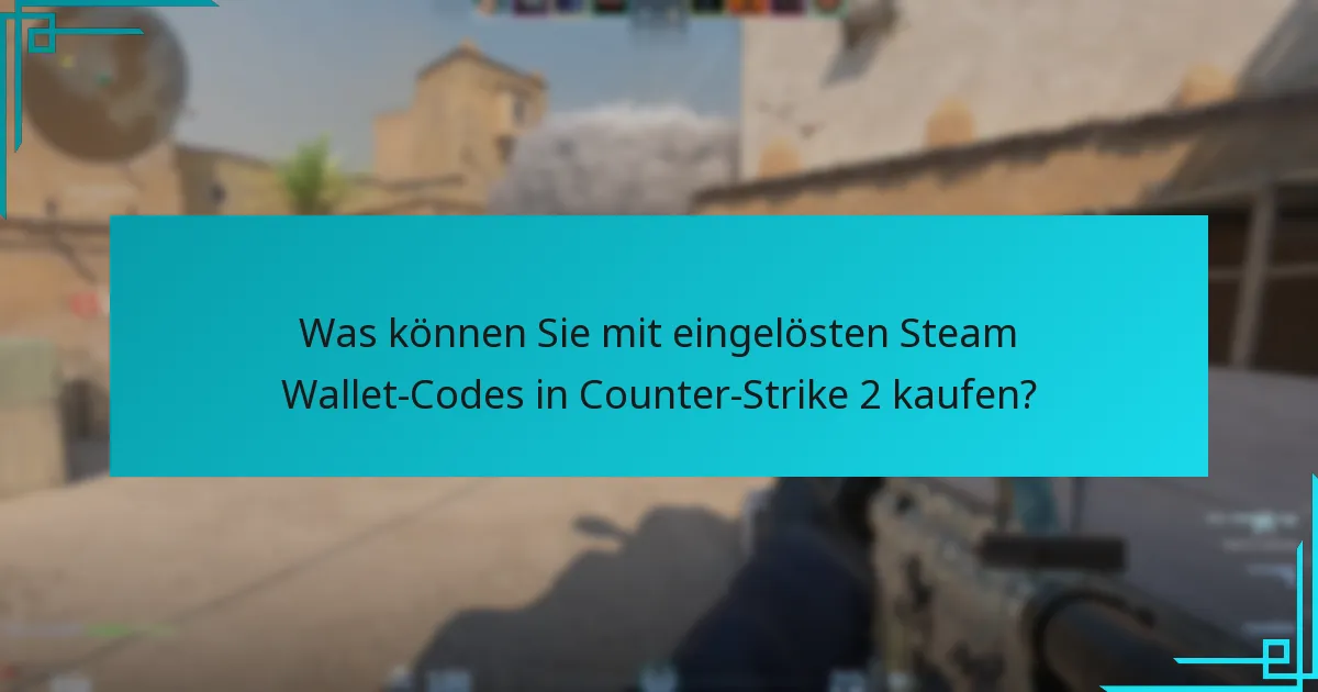 Was können Sie mit eingelösten Steam Wallet-Codes in Counter-Strike 2 kaufen?