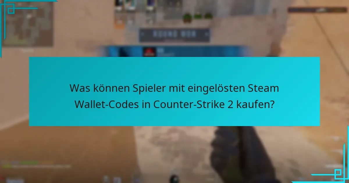 Was können Spieler mit eingelösten Steam Wallet-Codes in Counter-Strike 2 kaufen?