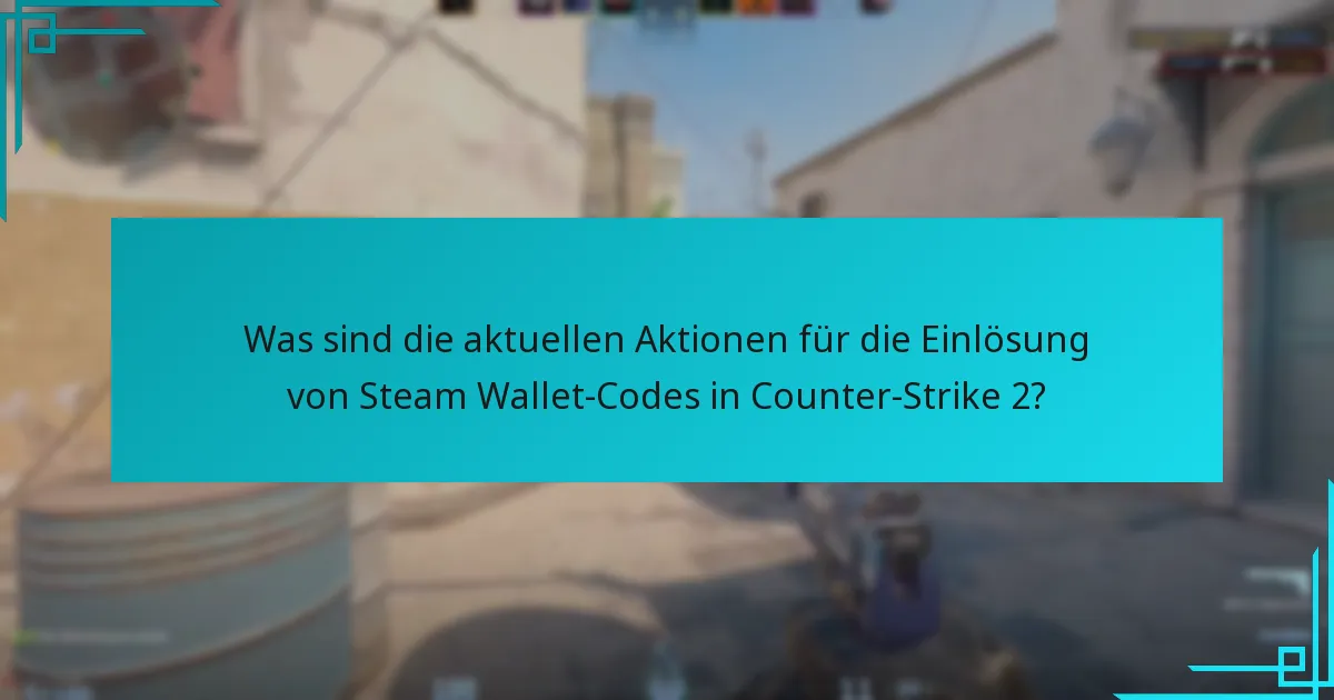 Was sind die aktuellen Aktionen für die Einlösung von Steam Wallet-Codes in Counter-Strike 2?