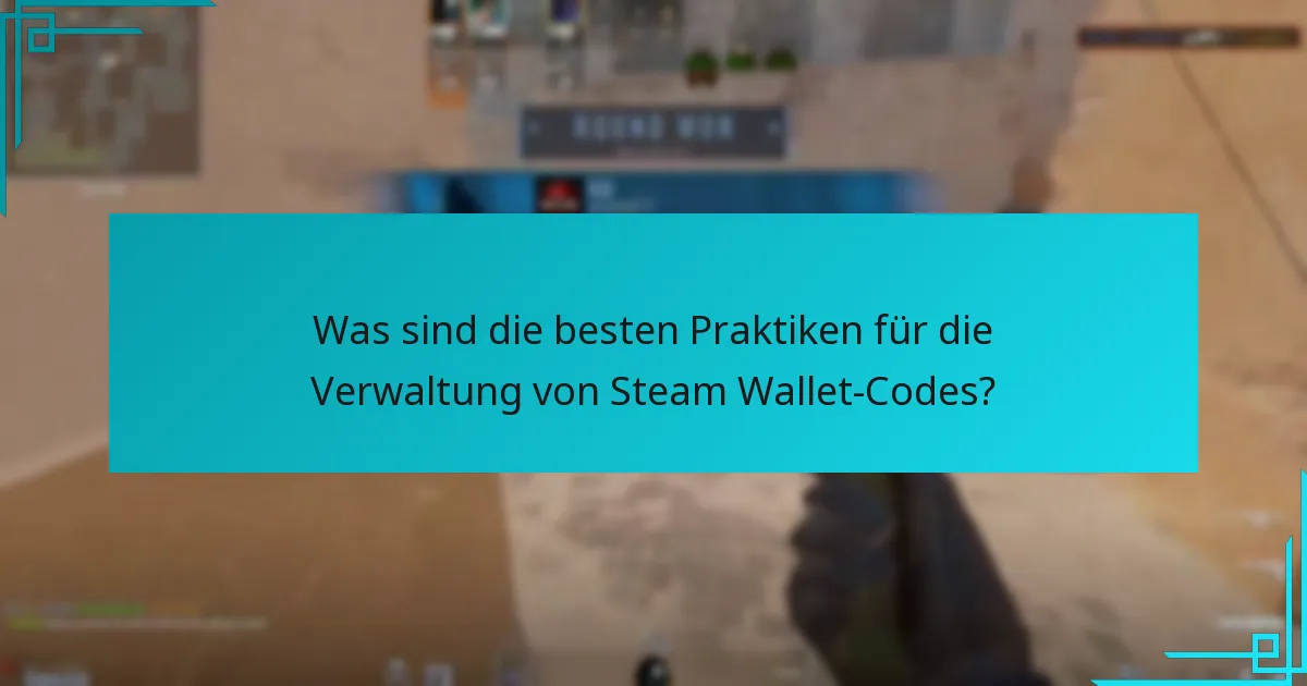 Was sind die besten Praktiken für die Verwaltung von Steam Wallet-Codes?