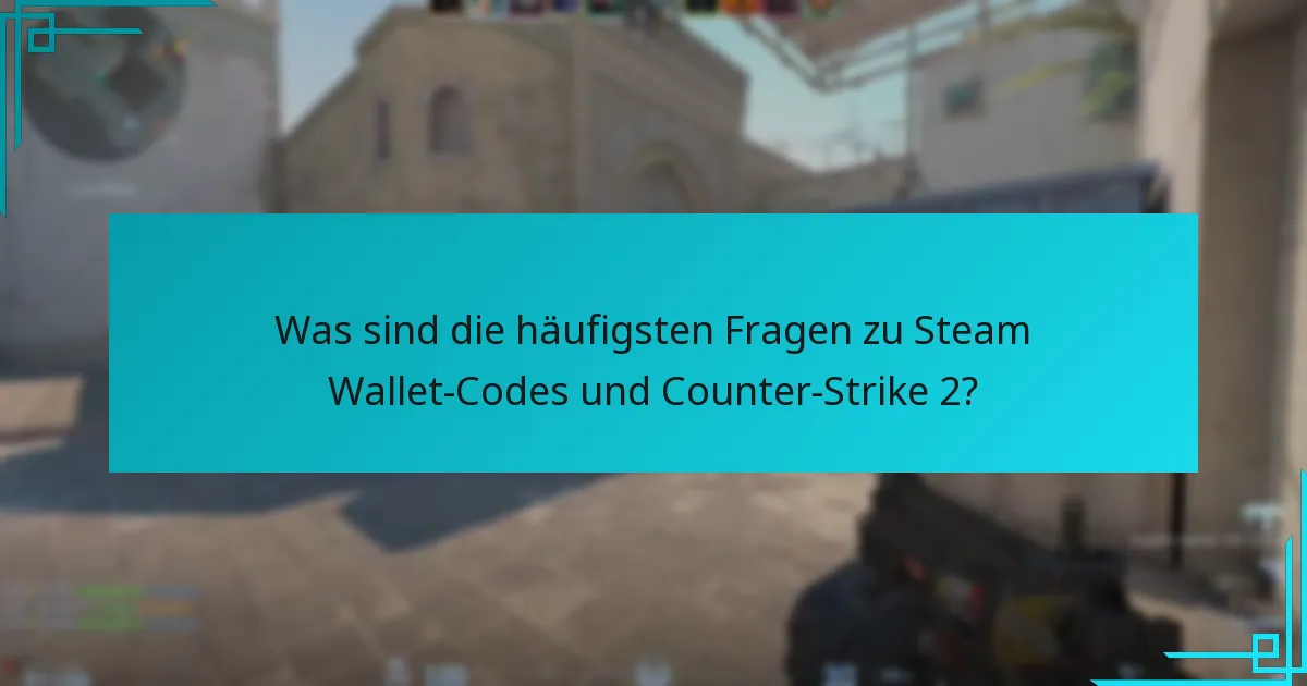 Was sind die häufigsten Fragen zu Steam Wallet-Codes und Counter-Strike 2?