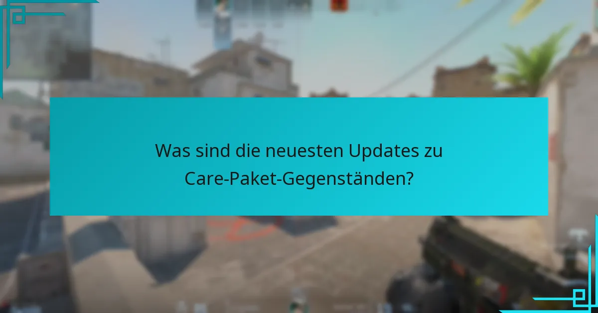 Was sind die neuesten Updates zu Care-Paket-Gegenständen?