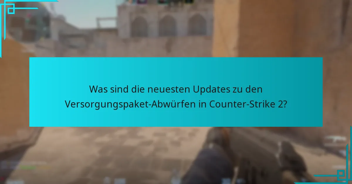 Wie funktionieren die Versorgungspaket-Abwürfe in Counter-Strike 2?