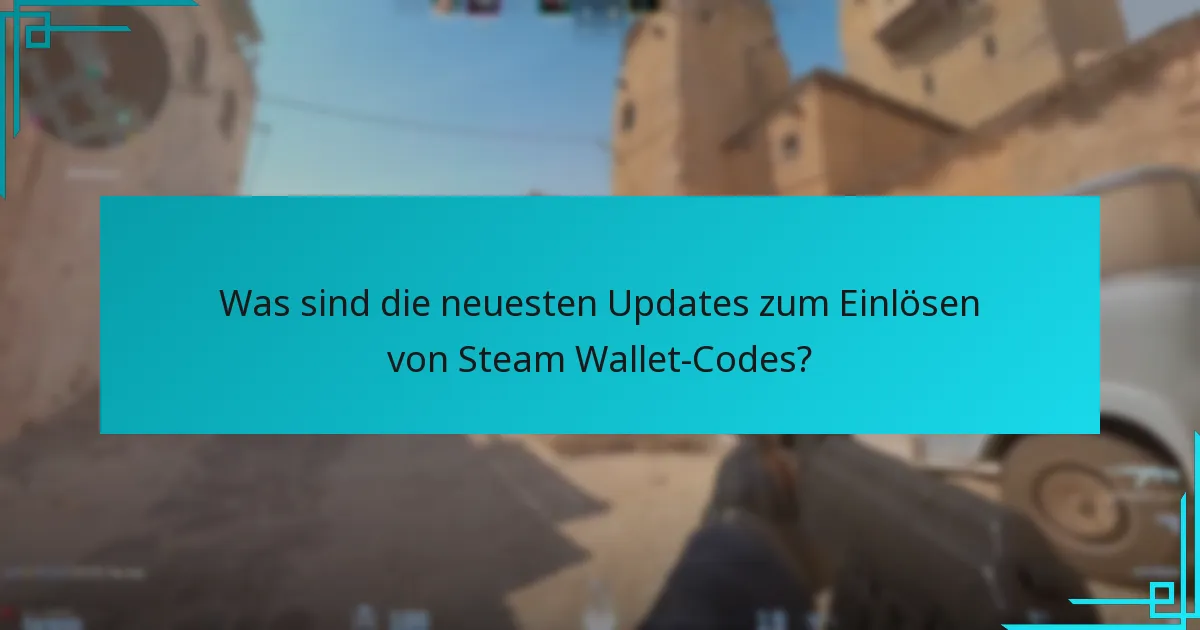 Was sind die neuesten Updates zum Einlösen von Steam Wallet-Codes?