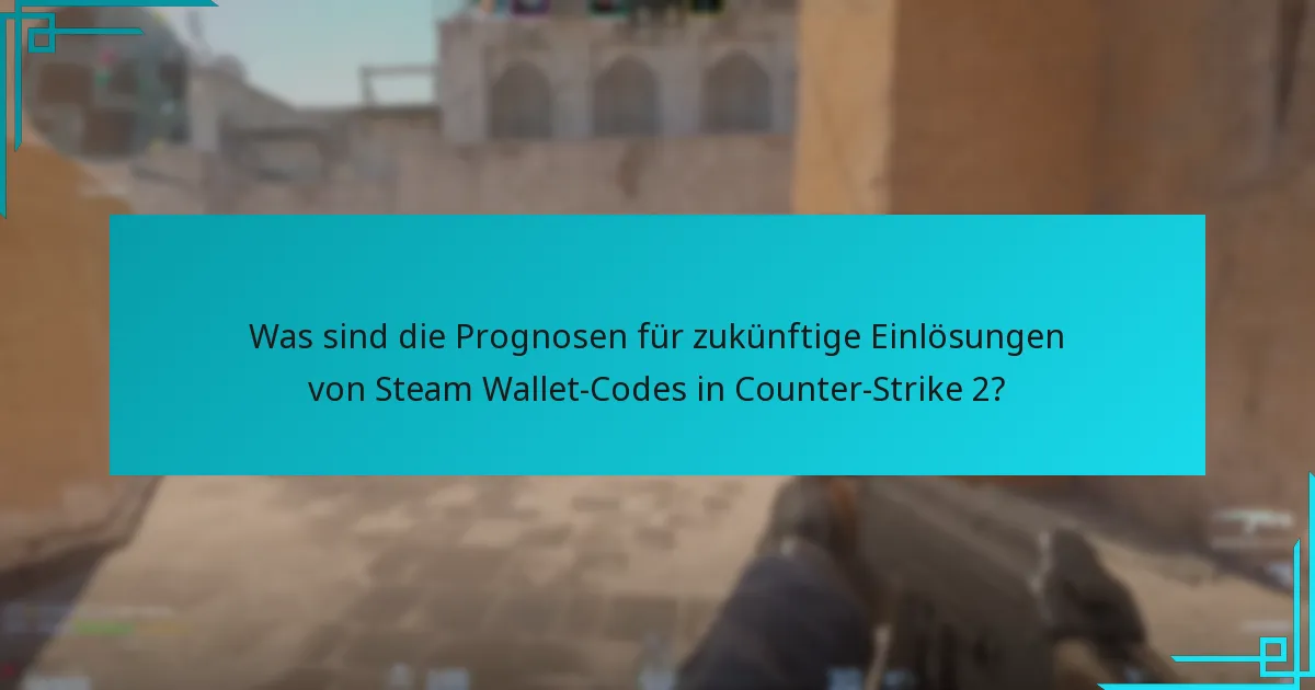 Was sind die Prognosen für zukünftige Einlösungen von Steam Wallet-Codes in Counter-Strike 2?
