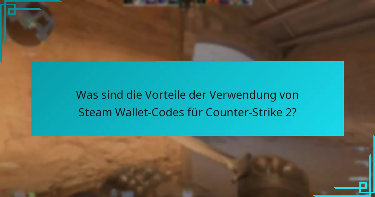 Was sind die Vorteile der Verwendung von Steam Wallet-Codes für Counter-Strike 2?