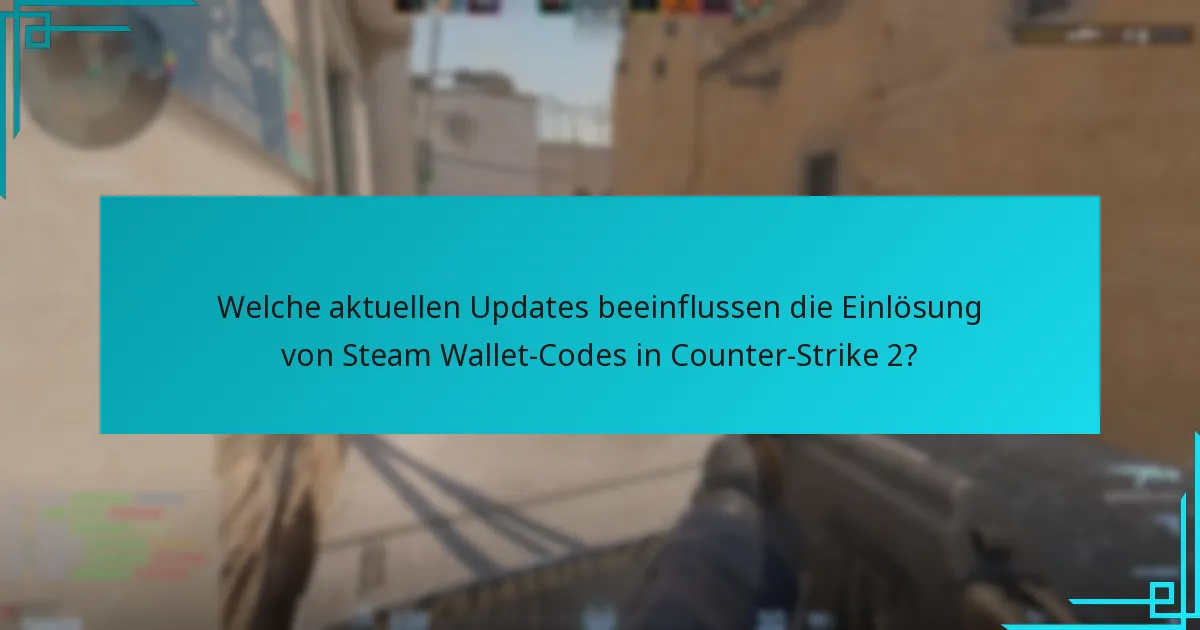 Welche aktuellen Updates beeinflussen die Einlösung von Steam Wallet-Codes in Counter-Strike 2?