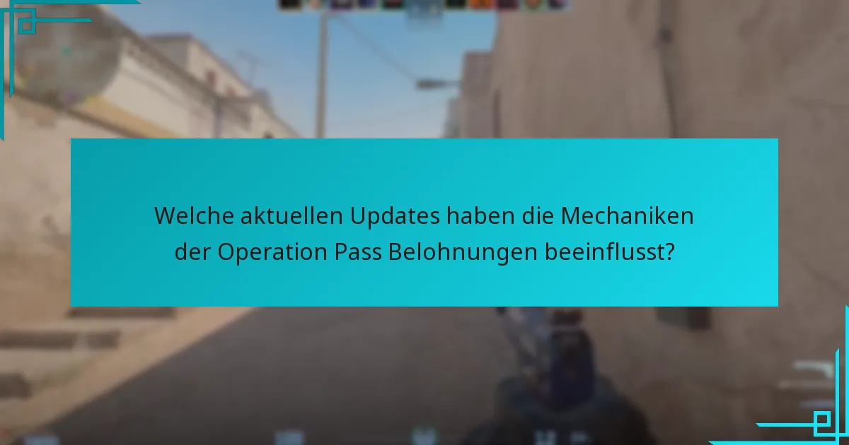 Welche aktuellen Updates haben die Mechaniken der Operation Pass Belohnungen beeinflusst?