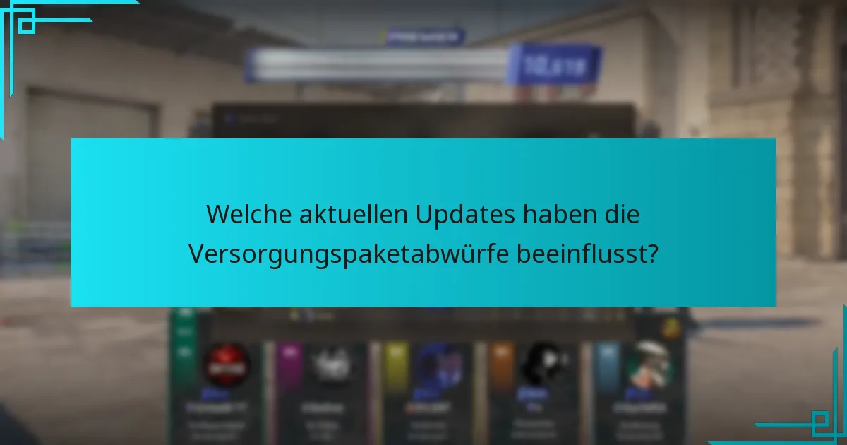 Welche aktuellen Updates haben die Versorgungspaketabwürfe beeinflusst?