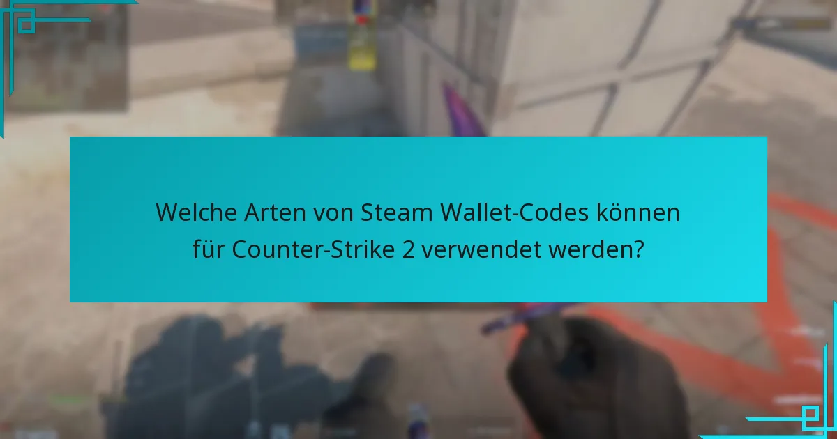 Welche Arten von Steam Wallet-Codes können für Counter-Strike 2 verwendet werden?