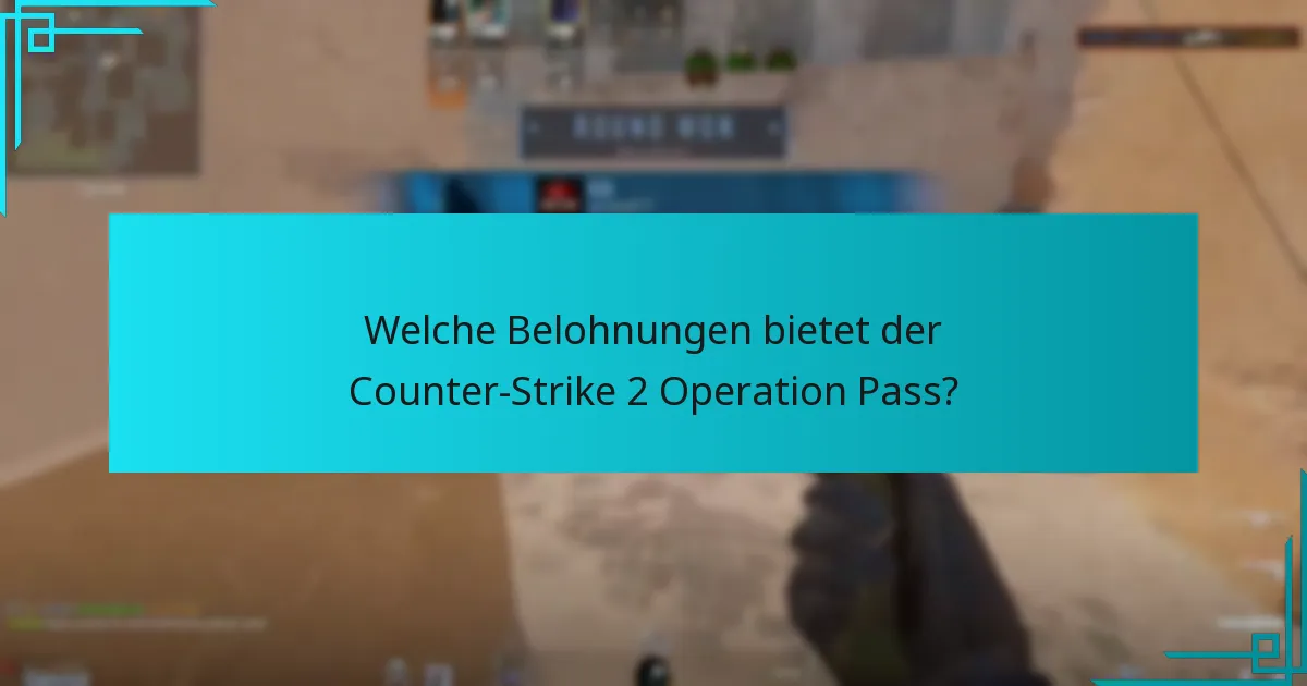 Wie beeinflussen die Belohnungen des Operation Pass das Gameplay in Counter-Strike 2?