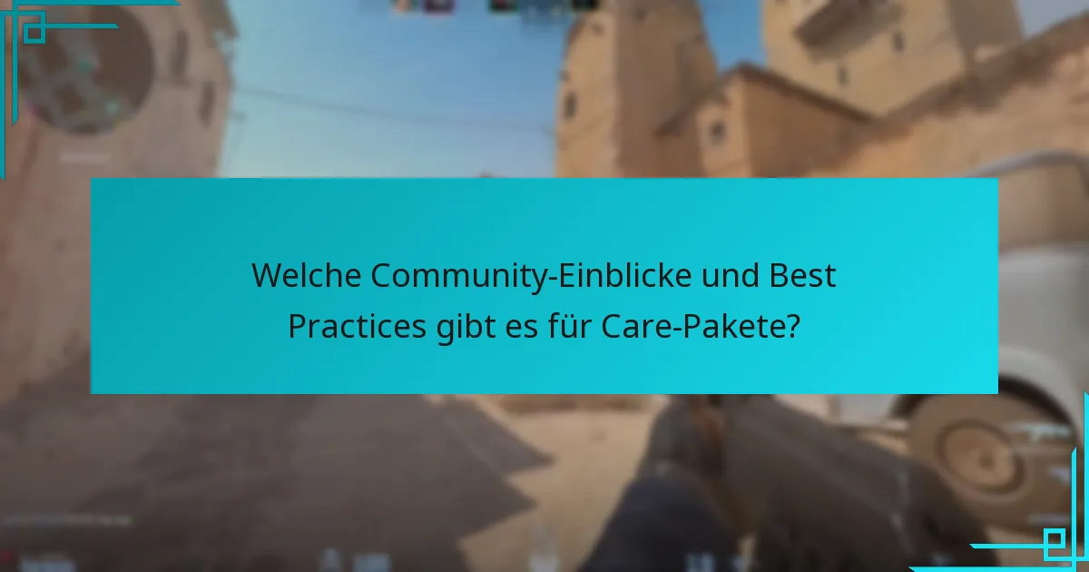 Welche Community-Einblicke und Best Practices gibt es für Care-Pakete?