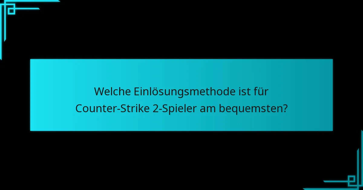 Welche Einlösungsmethode ist für Counter-Strike 2-Spieler am bequemsten?