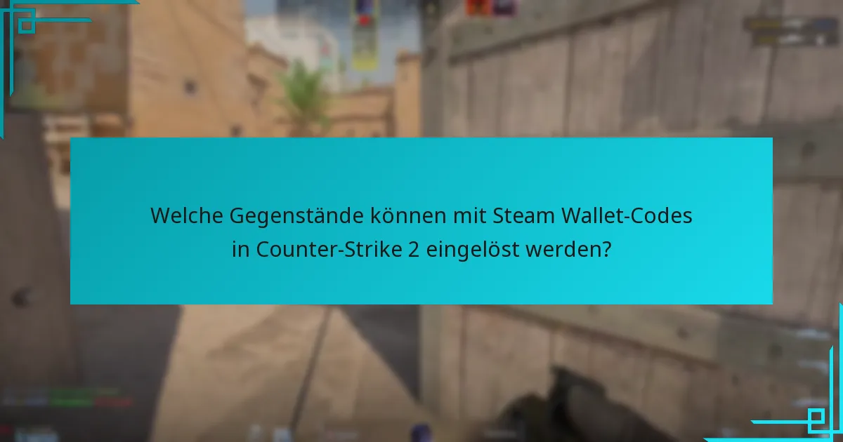 Welche Gegenstände können mit Steam Wallet-Codes in Counter-Strike 2 eingelöst werden?