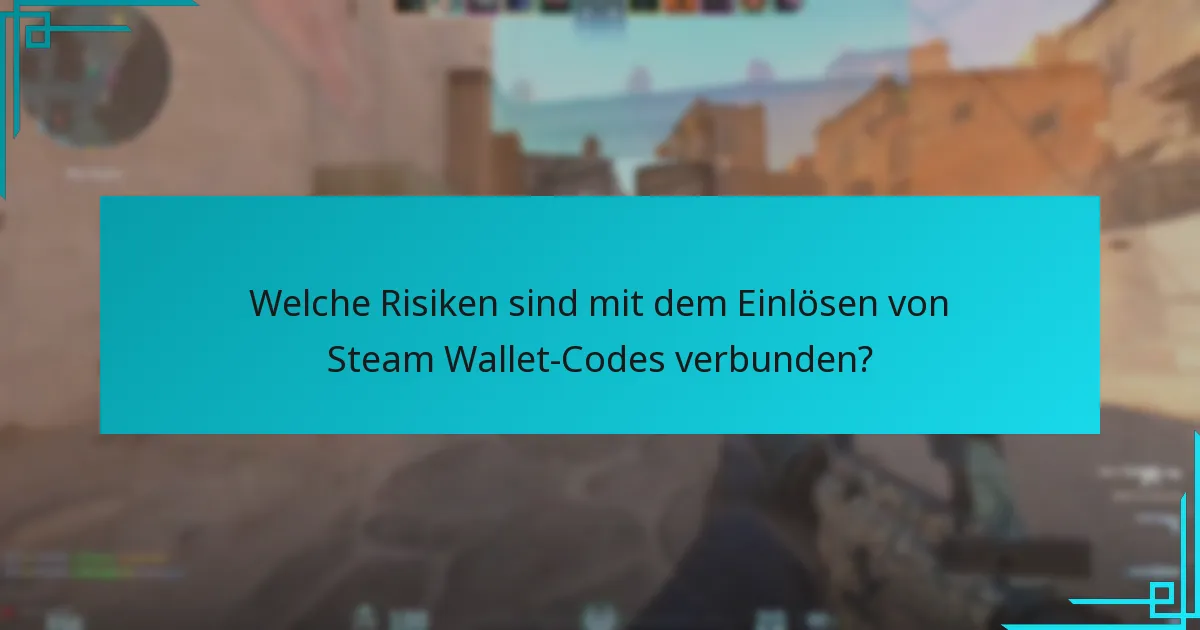 Welche Risiken sind mit dem Einlösen von Steam Wallet-Codes verbunden?