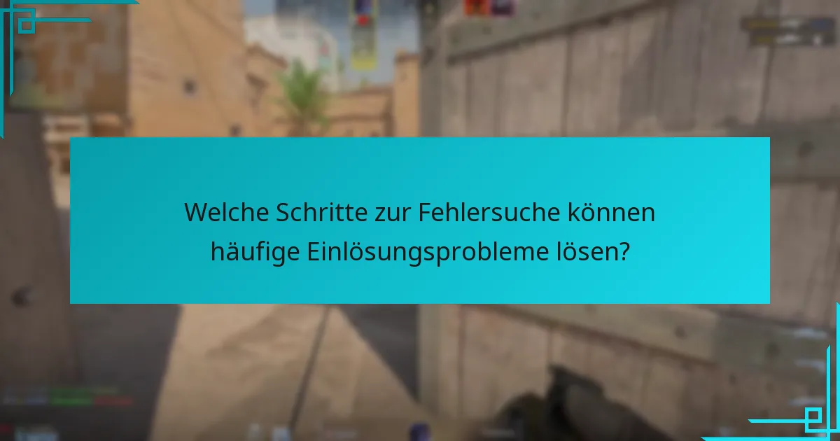Welche Schritte zur Fehlersuche können häufige Einlösungsprobleme lösen?