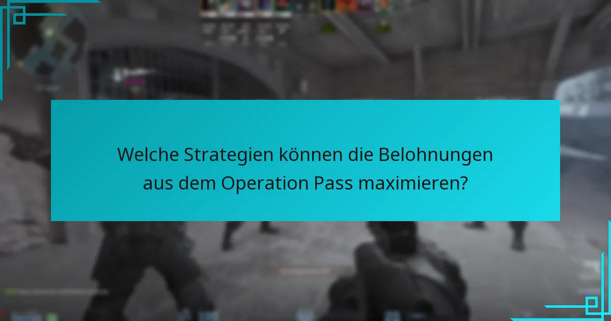 Welche Strategien können die Belohnungen aus dem Operation Pass maximieren?