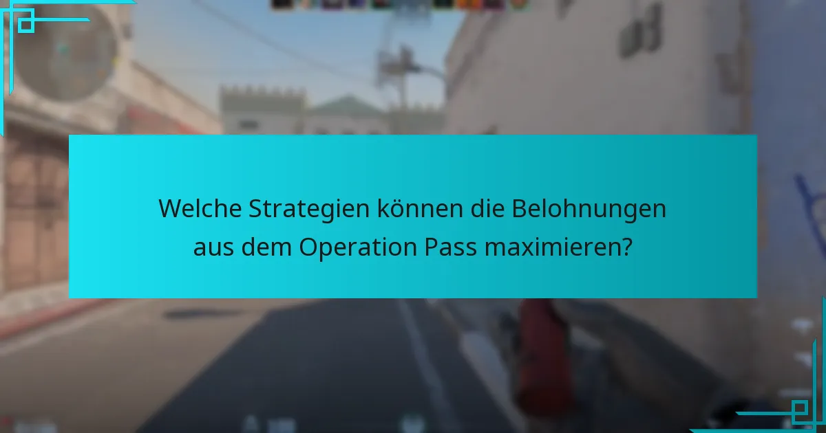 Welche Strategien können die Belohnungen aus dem Operation Pass maximieren?