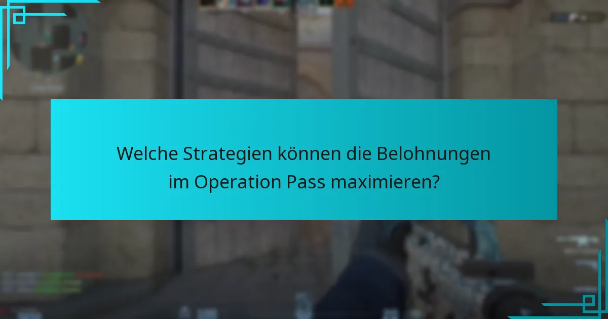 Welche Strategien können die Belohnungen im Operation Pass maximieren?