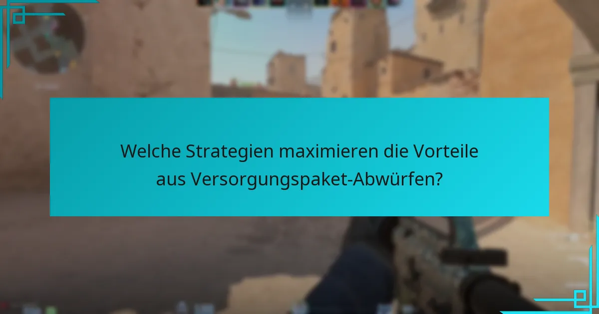 Welche Strategien maximieren die Vorteile aus Versorgungspaket-Abwürfen?