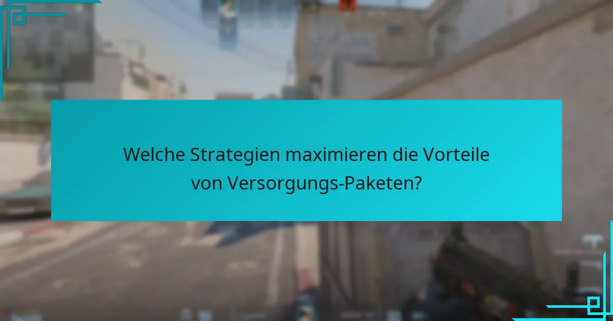 Welche Strategien maximieren die Vorteile von Versorgungs-Paketen?