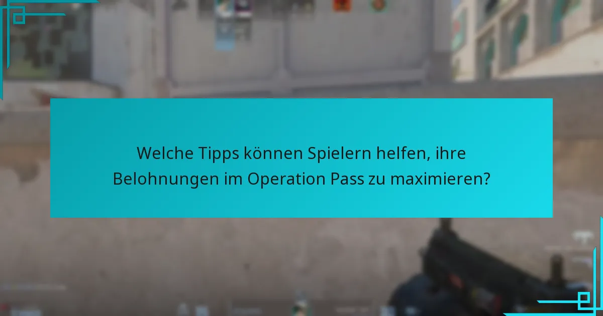 Welche Tipps können Spielern helfen, ihre Belohnungen im Operation Pass zu maximieren?