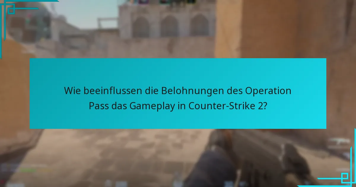 Wie beeinflussen die Belohnungen des Operation Pass das Gameplay in Counter-Strike 2?