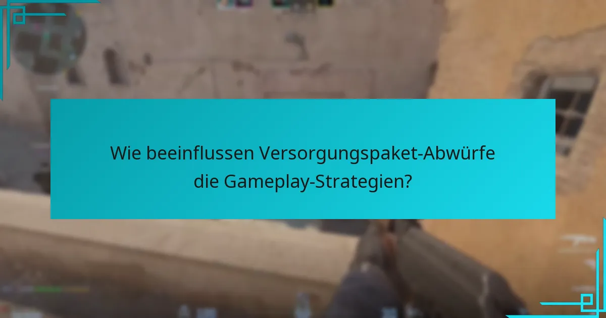 Wie beeinflussen Versorgungspaket-Abwürfe die Gameplay-Strategien?