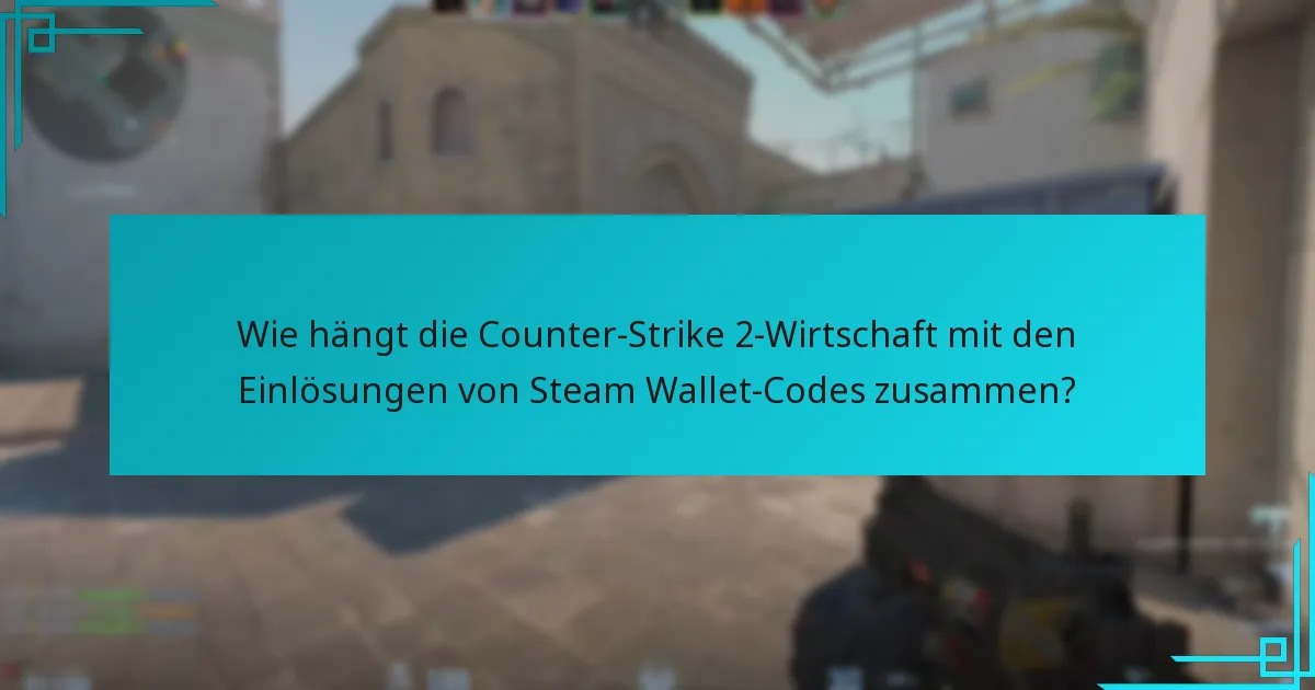 Wie hängt die Counter-Strike 2-Wirtschaft mit den Einlösungen von Steam Wallet-Codes zusammen?