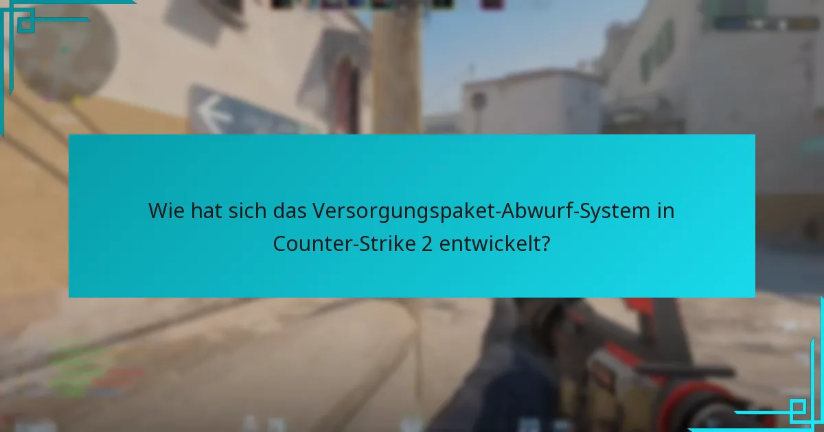 Wie hat sich das Versorgungspaket-Abwurf-System in Counter-Strike 2 entwickelt?