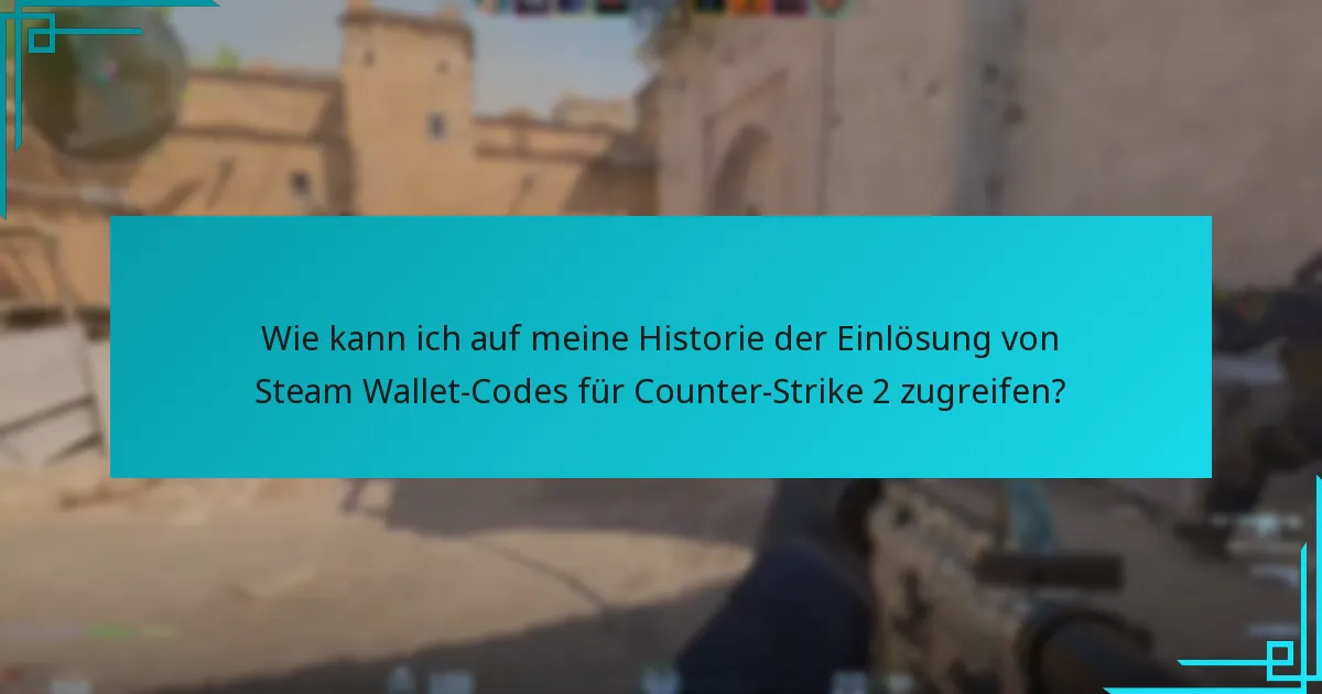 Wie kann ich auf meine Historie der Einlösung von Steam Wallet-Codes für Counter-Strike 2 zugreifen?