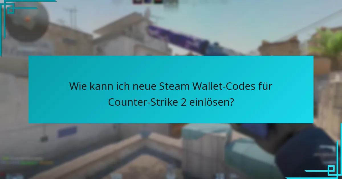 Wie kann ich neue Steam Wallet-Codes für Counter-Strike 2 einlösen?