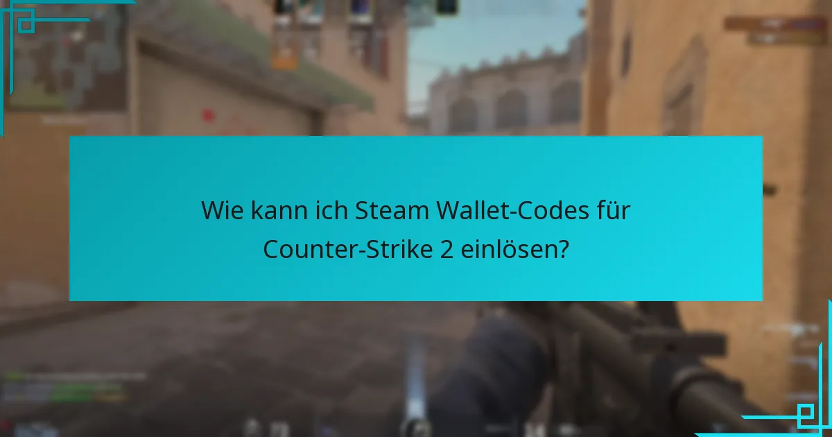 Wie kann ich Steam Wallet-Codes für Counter-Strike 2 einlösen?