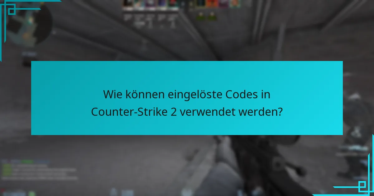 Wie können eingelöste Codes in Counter-Strike 2 verwendet werden?