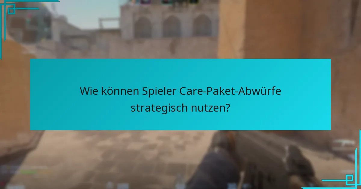 Wie können Spieler Care-Paket-Abwürfe strategisch nutzen?
