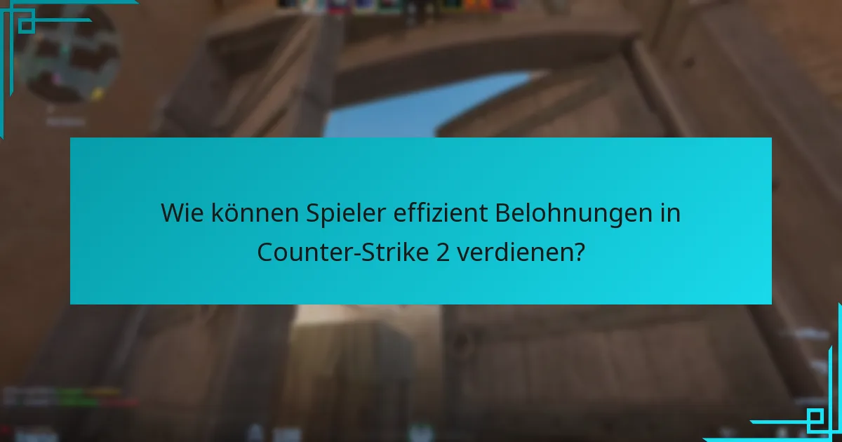 Wie können Spieler effizient Belohnungen in Counter-Strike 2 verdienen?
