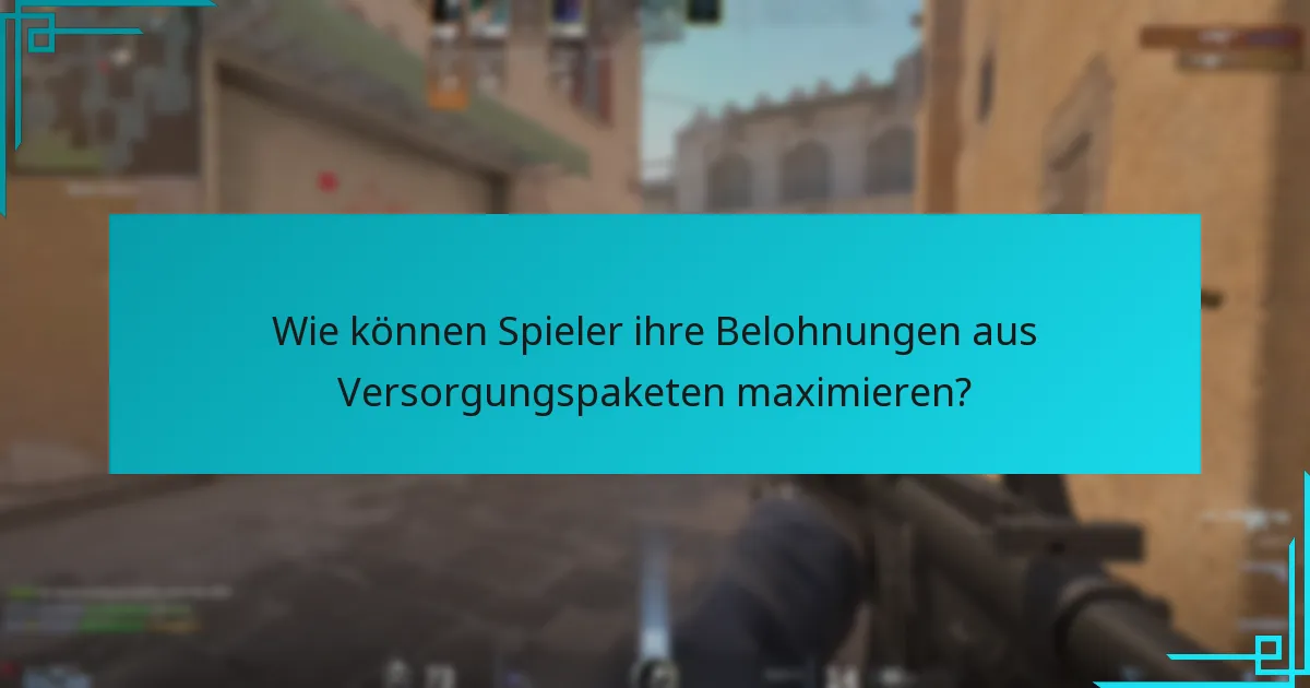 Wie können Spieler ihre Belohnungen aus Versorgungspaketen maximieren?