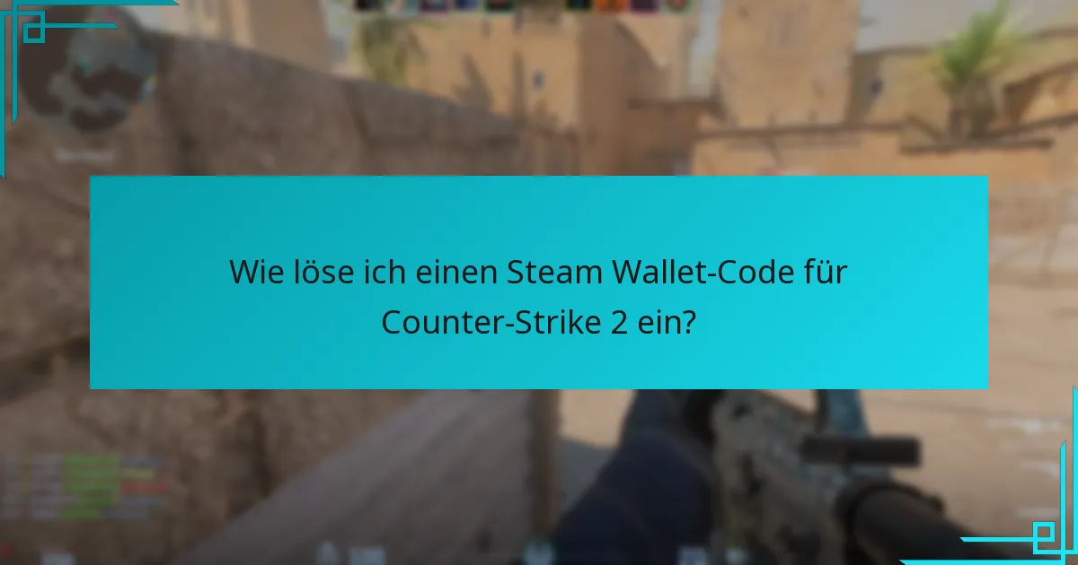 Wie löse ich einen Steam Wallet-Code für Counter-Strike 2 ein?