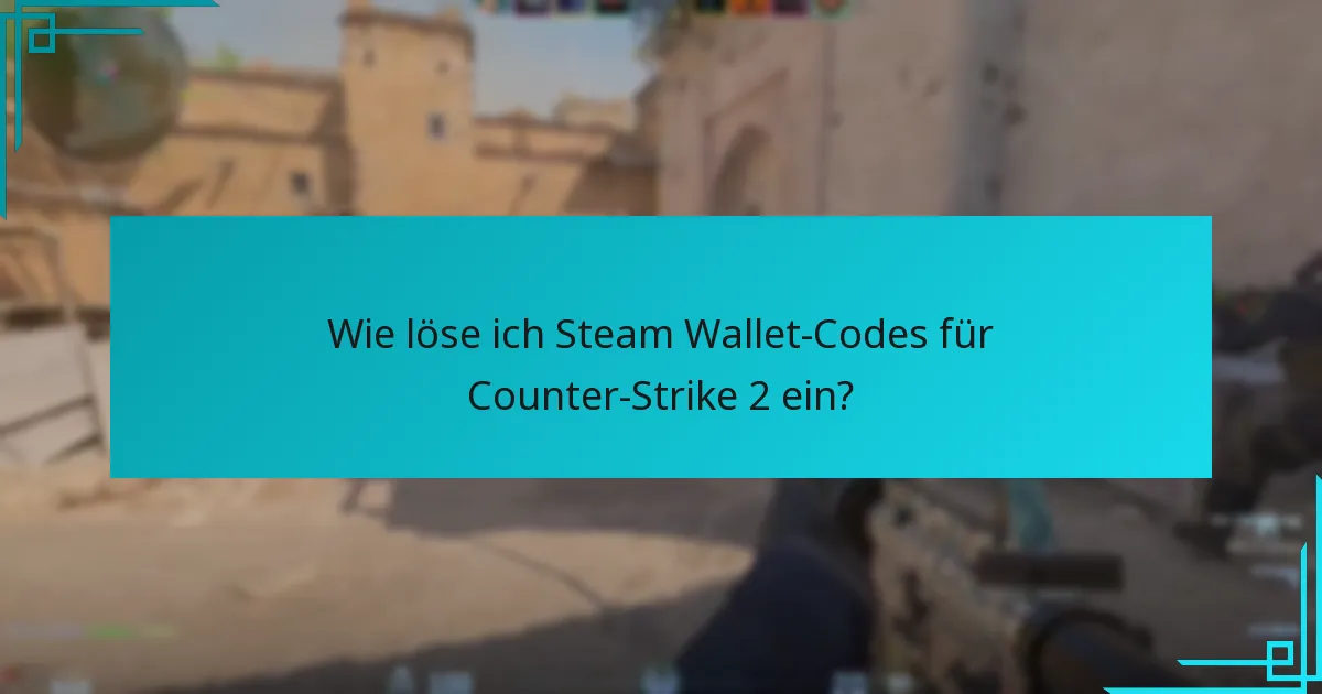 Wie löse ich Steam Wallet-Codes für Counter-Strike 2 ein?