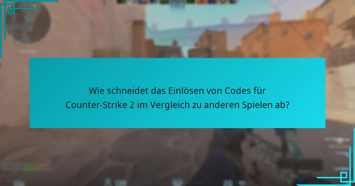 Wie schneidet das Einlösen von Codes für Counter-Strike 2 im Vergleich zu anderen Spielen ab?