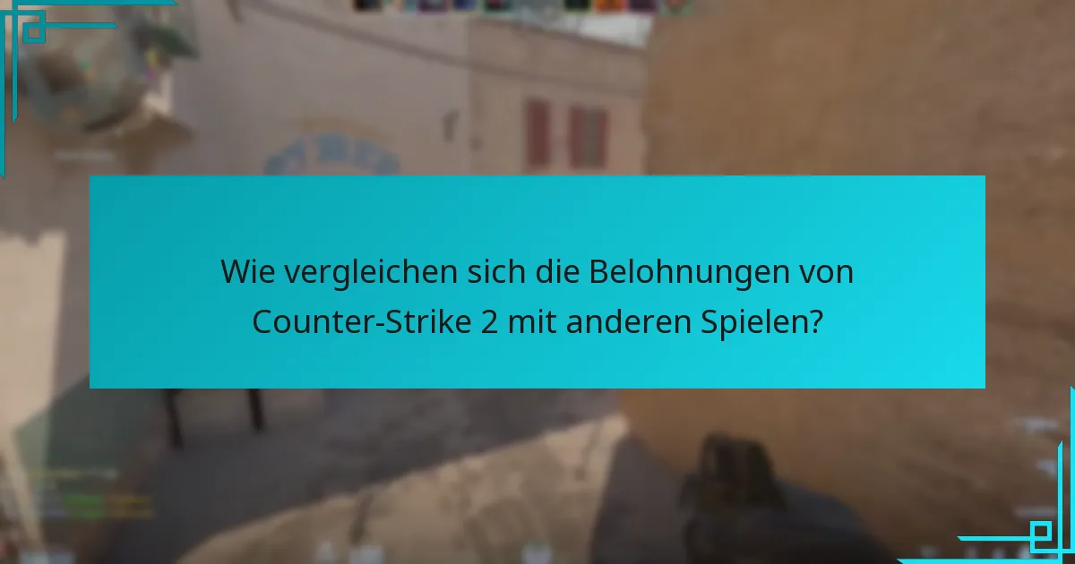 Wie vergleichen sich die Belohnungen von Counter-Strike 2 mit anderen Spielen?