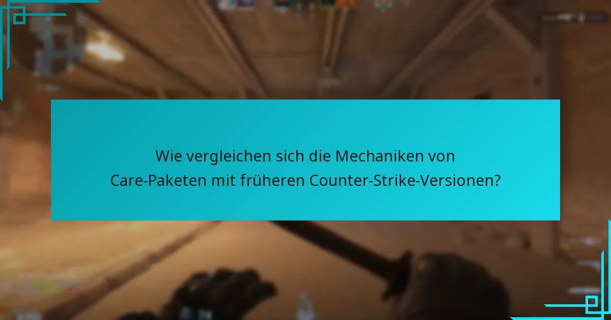 Wie vergleichen sich die Mechaniken von Care-Paketen mit früheren Counter-Strike-Versionen?