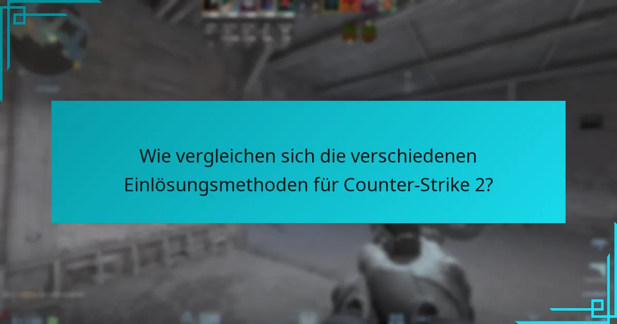 Wie vergleichen sich die verschiedenen Einlösungsmethoden für Counter-Strike 2?